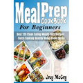 Meal Prep Cookbook for Beginners: Best 120+ Clean Eating Weight Loss Recipes - Batch Cooking Healthy Make Ahead Meals