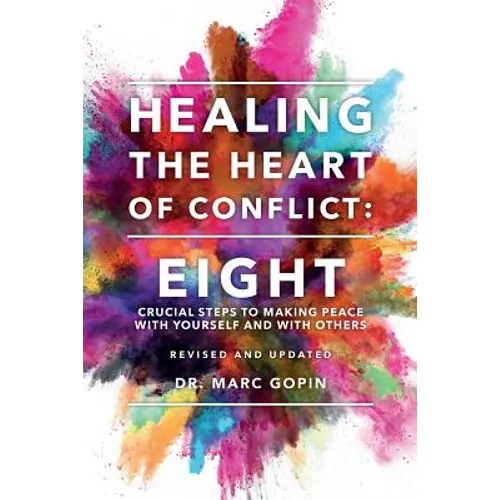 Healing the Heart of Conflict: Eight Crucial Steps to Making Peace with Yourself and with Others Revised and Updated