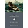 The Mortal Sea: Fishing the Atlantic in the Age of Sail