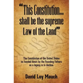 "This Constitution...Shall Be the Supreme Law of the Land": The Constitution of the United States as handed down by the Founding Fathers as a legacy i
