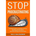 Stop Procrastinating: A Simple Guide to Hacking Laziness, Building Self Discipline, and Overcoming Procrastination