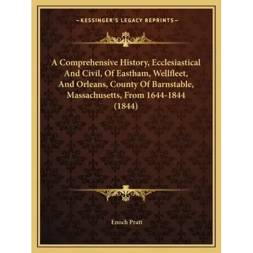 A Comprehensive History, Ecclesiastical And Civil, Of Eastham, Wellfleet, And Orleans, County Of Barnstable, Massachusetts, From 1644-1844 (1844)