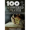 100% Answered Prayer: How To Leave Your Prayer Room Full Of Answers