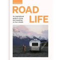 Road Life: An Inspirational Guide to Living and Travelling on Four Wheels