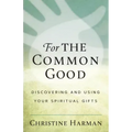 For The Common Good: Discovering and Using Your Spiritual Gifts