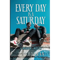 Every Day is a Saturday: A Memoir...mostly.