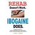 Rehab Doesn't Work - Ibogaine Does: The overnight drug and alcohol abuse treatment that stops cravings and ends addiction without withdrawal