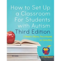 How to Set Up a Classroom For Students with Autism Third Edition: A Manual for Teachers, Para-professionals and Administrators From AutismClassroom.co