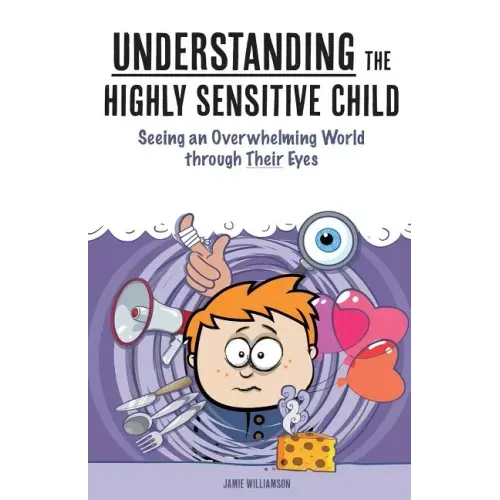 Understanding the Highly Sensitive Child: Seeing an Overwhelming World through Their Eyes