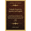 Catholic Prayers In Spanish And English: Selected And Arranged For The Occasion Of The Visit To The United States Of The School Teachers Of Cuba (1900
