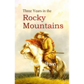 Three Years in the Rocky Mountains