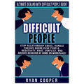 Difficult People: Ultimate Dealing With Difficult People Guide! Stop Relationship Abuse, Handle Passive Aggressive People, Negativity, R