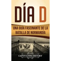Día D: Una Guía Fascinante de la Batalla de Normandía
