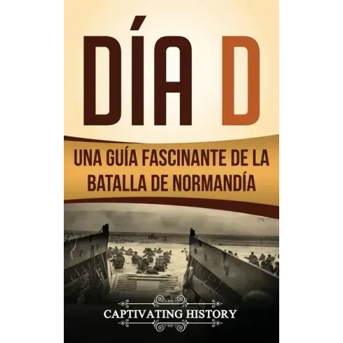 Día D: Una Guía Fascinante de la Batalla de Normandía