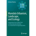 Mandala Urbanism, Landscape, and Ecology: Interpreting Classic Indian Texts and Vaastupurusha Mandala as a Framework for Organizing Towns