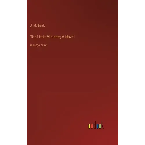 The Little Minister; A Novel: in large print