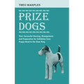 Prize Dogs - Their Successful Housing, Management, and Preparation for Exhibition from Puppy-Hood to the Show Ring