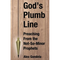 God's Plumb Line: Preaching From the Not-So-Minor Prophets