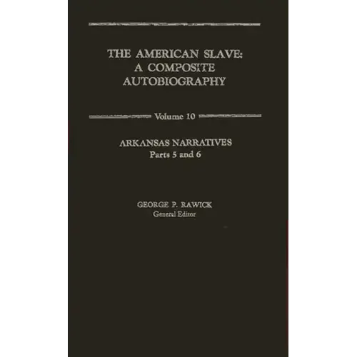 The American Slave: Arkansas Narratives Parts 5 & 6, Vol. 10