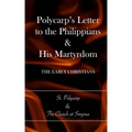 Polycarp's Letter to the Philippians & His Martyrdom: The Early Christians