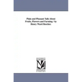 Plain and Pleasant Talk About Fruits, Flowers and Farming / by Henry Ward Beecher.