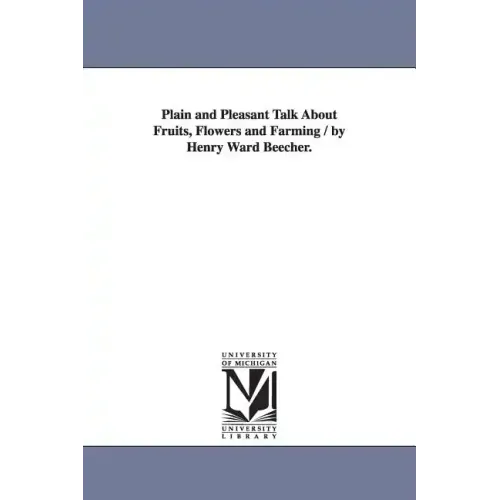 Plain and Pleasant Talk About Fruits, Flowers and Farming / by Henry Ward Beecher.