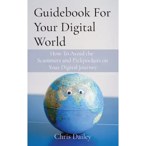 Guidebook For Your Digital World: How To Avoid the Scammers and Pickpockets on Your Digital Journey