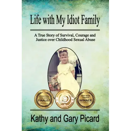 Life with My Idiot Family: A True Story of Survival, Courage and Justice over Childhood Sexual Abuse