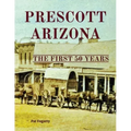 Prescott Arizona: The First 50 Years