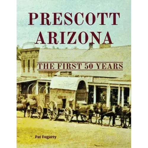 Prescott Arizona: The First 50 Years