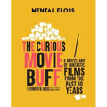 Mental Floss: The Curious Movie Buff: A Miscellany of Fantastic Films from the Past 50 Years (Movie Trivia, Film Trivia, Film History)