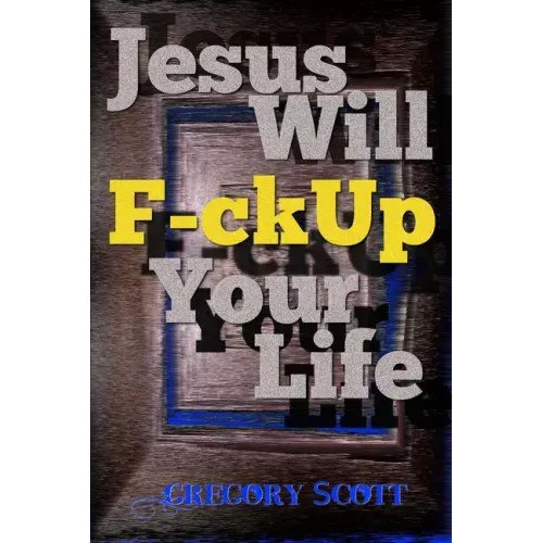 Jesus Will F-ck Up Your Life