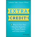 Extra Credit!: 8 Ways to Turn Your Education Expertise Into Passion Projects and Extra Income