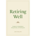 Retiring Well: Strategies for Finding Balance, Setting Priorities, and Glorifying God