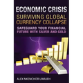 Economic Crisis: Surviving Global Currency Collapse: Safeguard Your Financial Future with Silver and Gold
