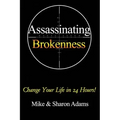 Assassinating Brokenness: Change Your Life In 24 Hours!