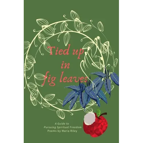 Tied Up in Fig Leaves: A Guide to Pursuing Spiritual Freedom
