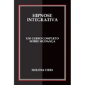 Hipnose Integrativa: Um Curso Completo Sobre Mudança