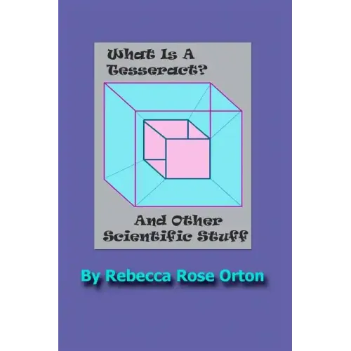What Is A Tesseract? And Other Scientific Stuff: With Color Illustrations