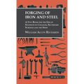 Forging of Iron and Steel - A Text Book for the Use of Students in Colleges, Secondary Schools and the Shop