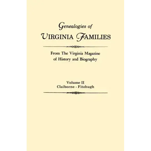 Genealogies of Virginia Families from the Virginia Magazine of History and Biography. in Five Volumes. Volume II: Claiborne - Fitzhugh