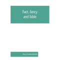 Fact, fancy, and fable; a new handbook for ready reference on subjects commonly omitted from cyclopaedias; comprising personal sobriquets, familiar ph