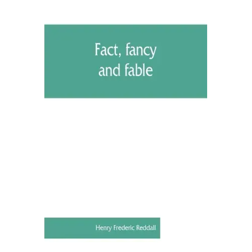 Fact, fancy, and fable; a new handbook for ready reference on subjects commonly omitted from cyclopaedias; comprising personal sobriquets, familiar ph