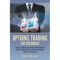 Options Trading For Beginners: Tips, Formulas and Strategies For Traders to Make Money with Options