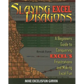 Slaying Excel Dragons: A Beginners Guide to Conquering Excel's Frustrations and Making Excel Fun