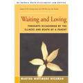 Waiting and Loving: Thoughts Occasioned by the Illness and Death of a Parent
