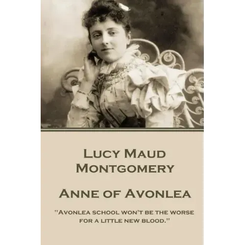 Lucy Montgomery - Anne of Avonlea: "Avonlea school won't be the worse for a little new blood."
