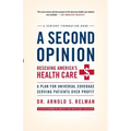 A Second Opinion: Rescuing America's Health Care: A Plan for Universal Coverage Serving Patients Over Profit
