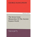 The Seven Great Monarchies of the Ancient Eastern World, Vol 4. (of 7): Babylon the History, Geography, and Antiquities of Chaldaea, Assyria, Babylon,