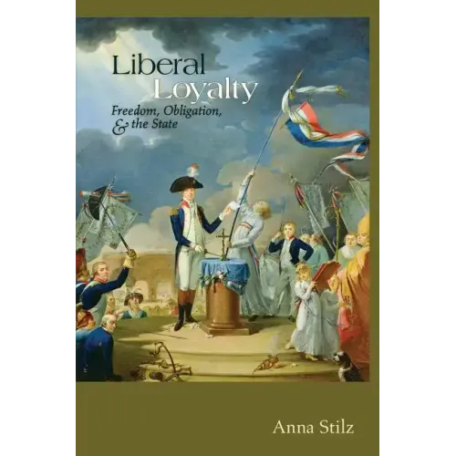 Liberal Loyalty: Freedom, Obligation, and the State